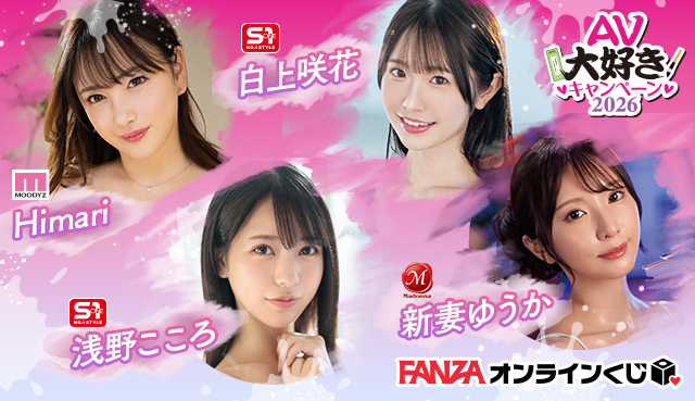 【FANZA】「AV大好きキャンペーン2026」キャンペーンガール(新妻ゆうか、浅野こころ、Himari、白上咲花)